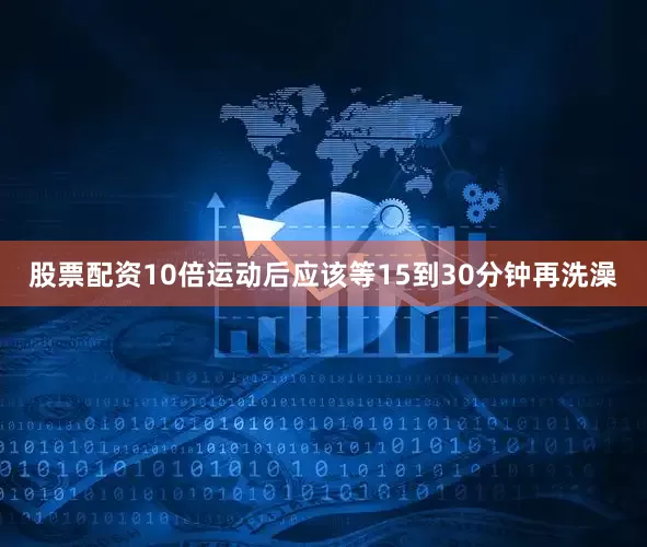 股票配资10倍运动后应该等15到30分钟再洗澡