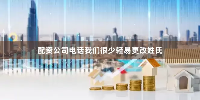 配资公司电话我们很少轻易更改姓氏