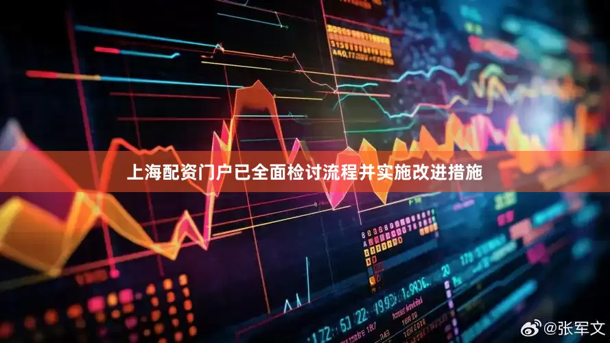 上海配资门户已全面检讨流程并实施改进措施