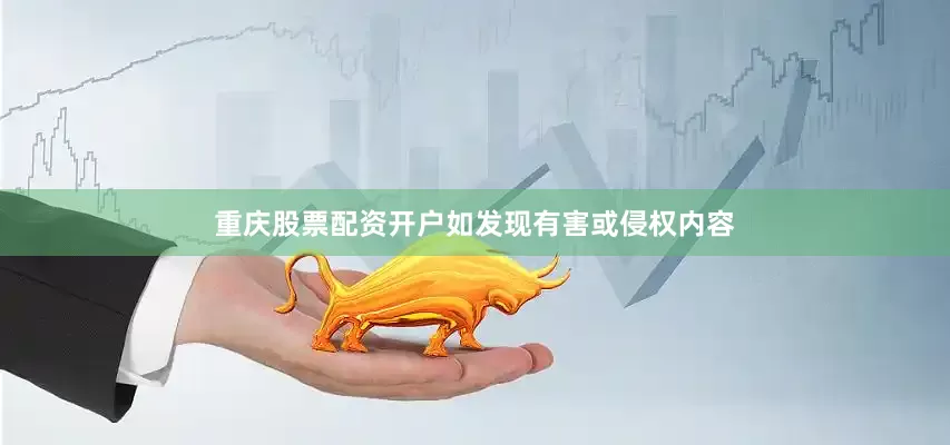 重庆股票配资开户如发现有害或侵权内容
