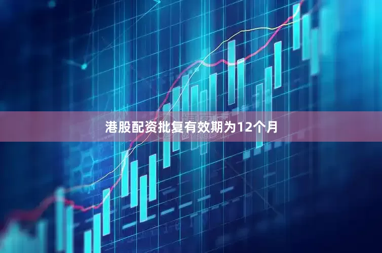 港股配资批复有效期为12个月