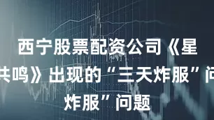 西宁股票配资公司《星痕共鸣》出现的“三天炸服”问题
