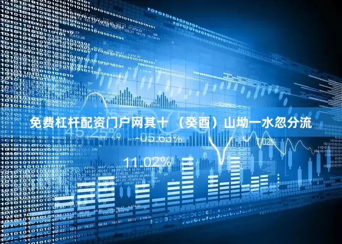 免费杠杆配资门户网其十 （癸酉）山坳一水忽分流