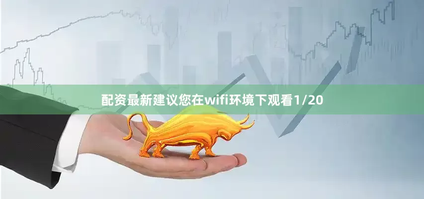 配资最新建议您在wifi环境下观看1/20