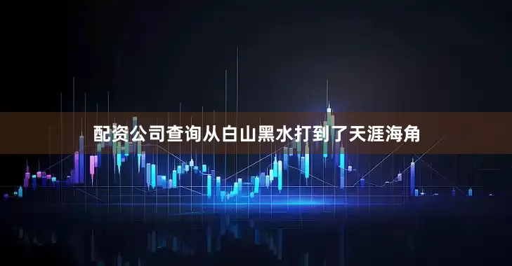 配资公司查询从白山黑水打到了天涯海角